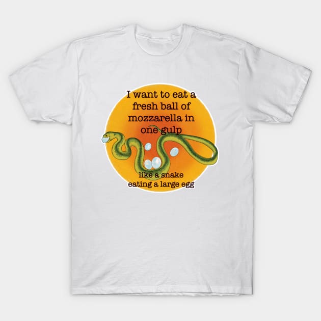 I want to eat a fresh ball of mozzarella in one gulp T-Shirt by JuniperMew